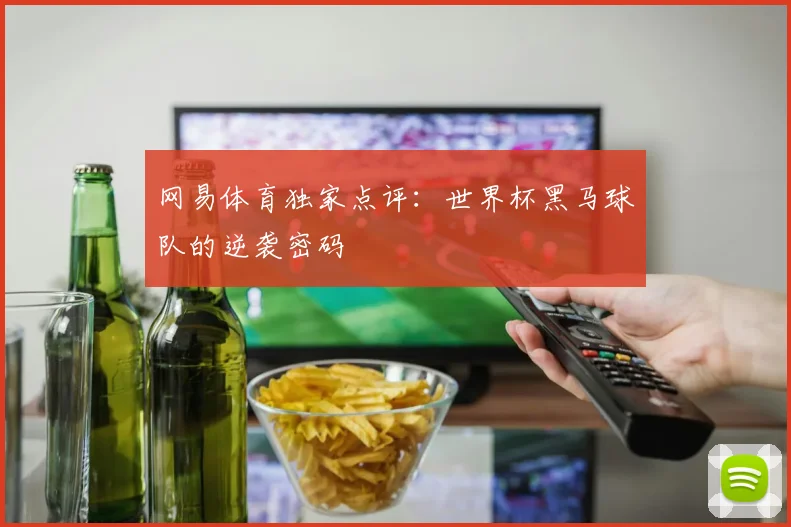 网易体育独家点评：世界杯黑马球队的逆袭密码
