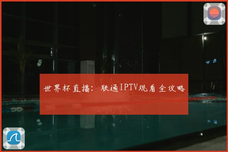 世界杯直播：联通IPTV观看全攻略
