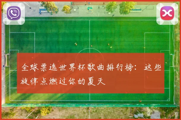 全球票选世界杯歌曲排行榜:这些旋律点燃过你的夏天